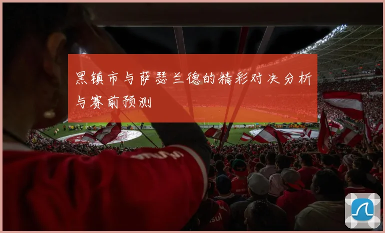 黑镇市与萨瑟兰德的精彩对决分析与赛前预测